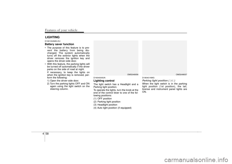 KIA Optima 2009 2.G Owners Manual Features of your vehicle58
4D190100AMG-EUBattery saver function    The purpose of this feature is to pre-
vent the battery from being dis-
charged. The system automatically
turns off the exterior ligh