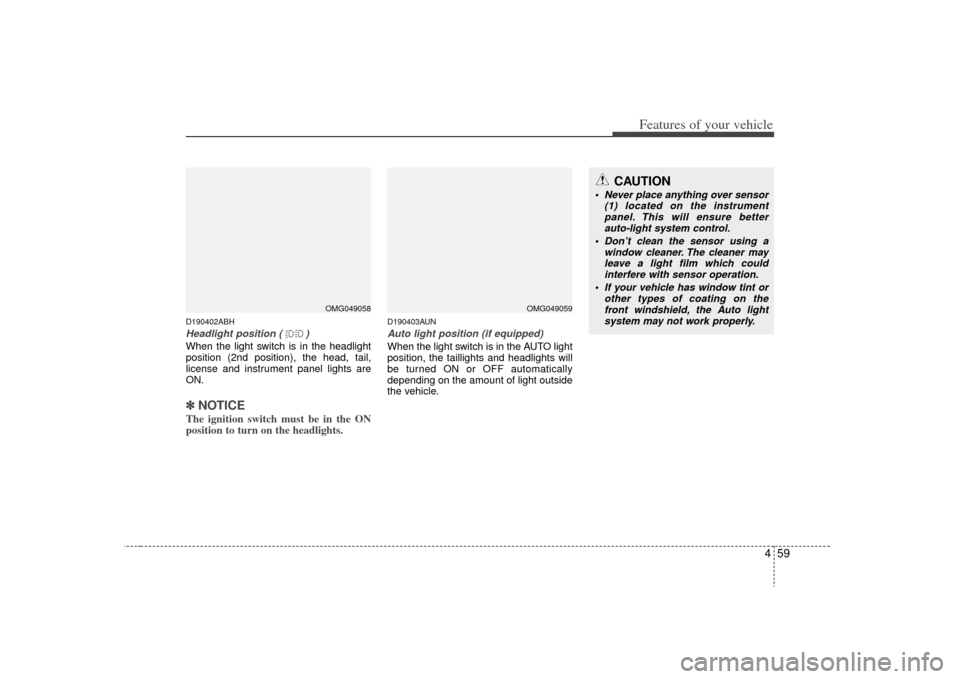 KIA Magnetis 2009 2.G Owners Manual 459
Features of your vehicle
D190402ABHHeadlight position ( )When the light switch is in the headlight
position (2nd position), the head, tail,
license and instrument panel lights are
ON.✽ ✽NOTICE KIA Magnetis 2009 2.G Owners Manual 459
Features of your vehicle
D190402ABHHeadlight position ( )When the light switch is in the headlight
position (2nd position), the head, tail,
license and instrument panel lights are
ON.✽ ✽NOTICE
