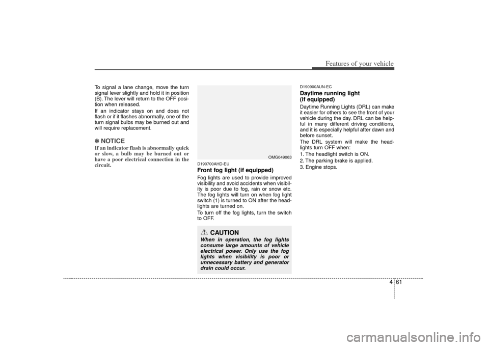 KIA Optima 2009 2.G Owners Manual 461
Features of your vehicle
To signal a lane change, move the turn
signal lever slightly and hold it in position
(B). The lever will return to the OFF posi-
tion when released.
If an indicator stays KIA Optima 2009 2.G Owners Manual 461
Features of your vehicle
To signal a lane change, move the turn
signal lever slightly and hold it in position
(B). The lever will return to the OFF posi-
tion when released.
If an indicator stays