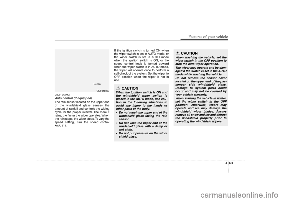 KIA Optima 2009 2.G Owners Manual 463
Features of your vehicle
D200101AMGAuto control (if equipped)The rain sensor located on the upper end
of the windshield glass senses the
amount of rainfall and controls the wiping
cycle for the pr KIA Optima 2009 2.G Owners Manual 463
Features of your vehicle
D200101AMGAuto control (if equipped)The rain sensor located on the upper end
of the windshield glass senses the
amount of rainfall and controls the wiping
cycle for the pr