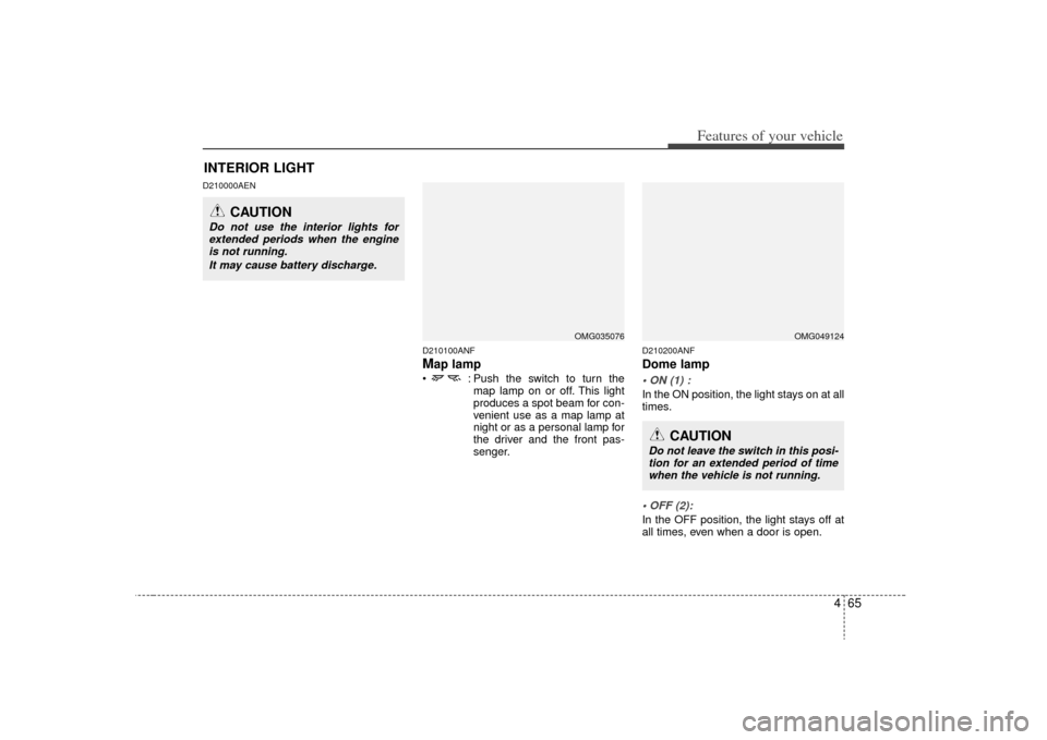 KIA Magnetis 2009 2.G Owners Manual 465
Features of your vehicle
D210000AEND210100ANF
Map lamp : Push the switch to turn themap lamp on or off. This light
produces a spot beam for con-
venient use as a map lamp at
night or as a persona KIA Magnetis 2009 2.G Owners Manual 465
Features of your vehicle
D210000AEND210100ANF
Map lamp : Push the switch to turn themap lamp on or off. This light
produces a spot beam for con-
venient use as a map lamp at
night or as a persona
