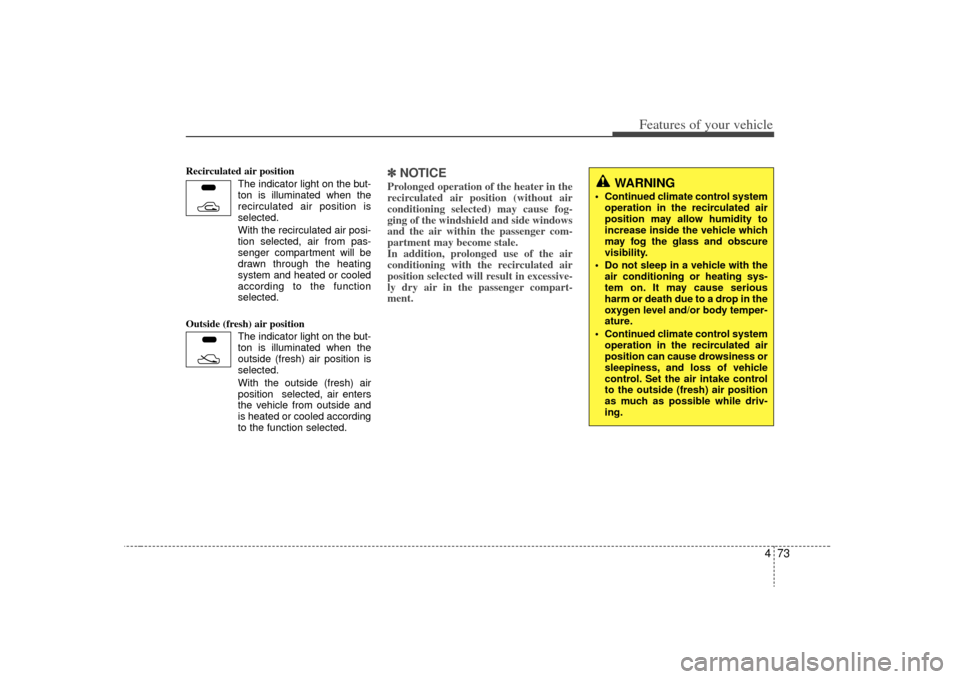 KIA Magnetis 2009 2.G Owners Manual 473
Features of your vehicle
Recirculated air position The indicator light on the but-
ton is illuminated when the
recirculated air position is
selected.
With the recirculated air posi- tion sele KIA Magnetis 2009 2.G Owners Manual 473
Features of your vehicle
Recirculated air position The indicator light on the but-
ton is illuminated when the
recirculated air position is
selected.
With the recirculated air posi- tion sele