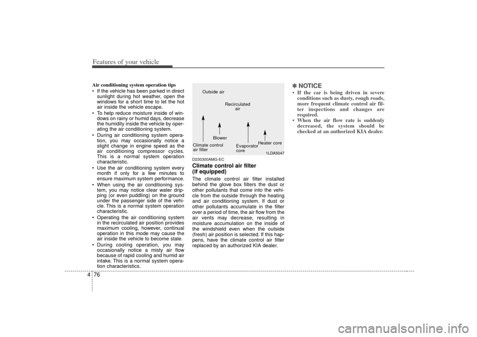 KIA Optima 2009 2.G User Guide Features of your vehicle76
4Air conditioning system operation tips
If the vehicle has been parked in direct
sunlight during hot weather, open the
windows for a short time to let the hot
air inside KIA Optima 2009 2.G User Guide Features of your vehicle76
4Air conditioning system operation tips
If the vehicle has been parked in direct
sunlight during hot weather, open the
windows for a short time to let the hot
air inside