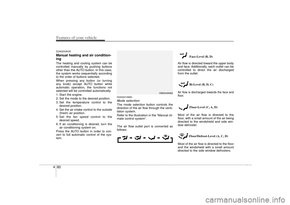 KIA Optima 2009 2.G Owners Manual Features of your vehicle80
4D240200AUNManual heating and air condition-
ingThe heating and cooling system can be
controlled manually by pushing buttons
other than the AUTO button. In this case,
the sy KIA Optima 2009 2.G Owners Manual Features of your vehicle80
4D240200AUNManual heating and air condition-
ingThe heating and cooling system can be
controlled manually by pushing buttons
other than the AUTO button. In this case,
the sy