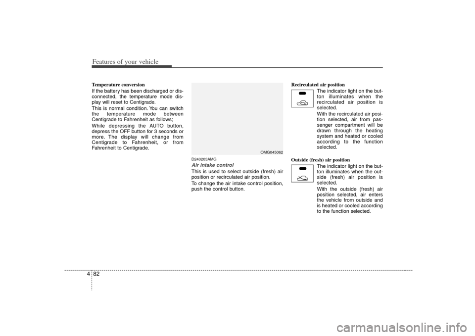 KIA Optima 2009 2.G Owners Manual Features of your vehicle82
4Temperature conversion
If the battery has been discharged or dis-
connected, the temperature mode dis-
play will reset to Centigrade.
This is normal condition. You can swit KIA Optima 2009 2.G Owners Manual Features of your vehicle82
4Temperature conversion
If the battery has been discharged or dis-
connected, the temperature mode dis-
play will reset to Centigrade.
This is normal condition. You can swit