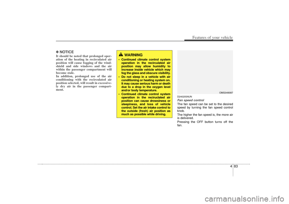 KIA Optima 2009 2.G Owners Manual 483
Features of your vehicle
✽
✽NOTICEIt should be noted that prolonged oper-
ation of the heating in recirculated air
position will cause fogging of the wind-
shield and side windows and the air
KIA Optima 2009 2.G Owners Manual 483
Features of your vehicle
✽
✽NOTICEIt should be noted that prolonged oper-
ation of the heating in recirculated air
position will cause fogging of the wind-
shield and side windows and the air