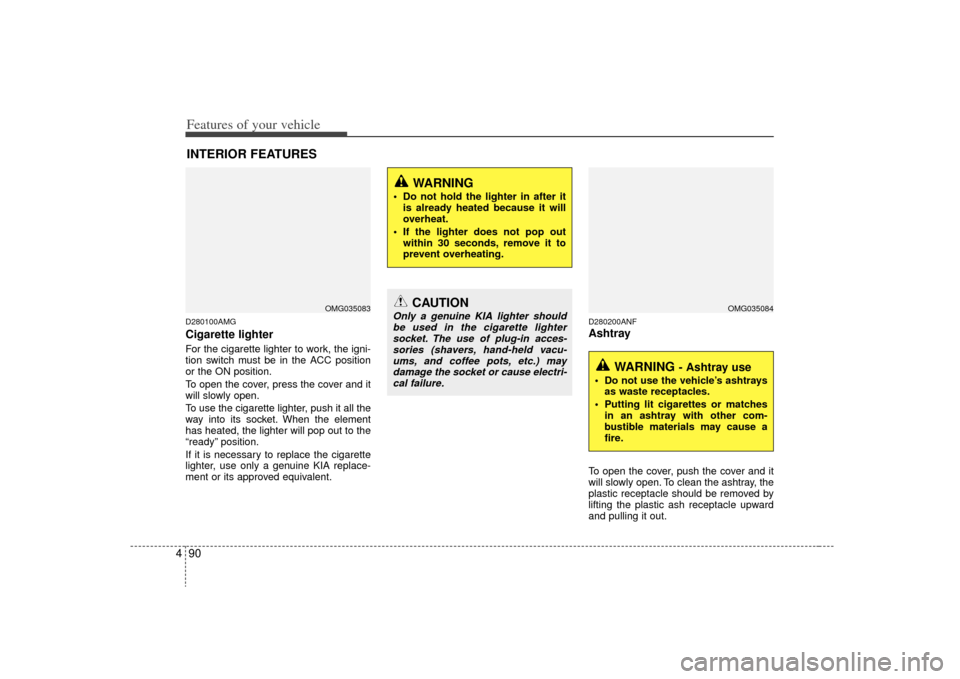 KIA Optima 2009 2.G Owners Manual Features of your vehicle90
4D280100AMGCigarette lighterFor the cigarette lighter to work, the igni-
tion switch must be in the ACC position
or the ON position.
To open the cover, press the cover and i KIA Optima 2009 2.G Owners Manual Features of your vehicle90
4D280100AMGCigarette lighterFor the cigarette lighter to work, the igni-
tion switch must be in the ACC position
or the ON position.
To open the cover, press the cover and i