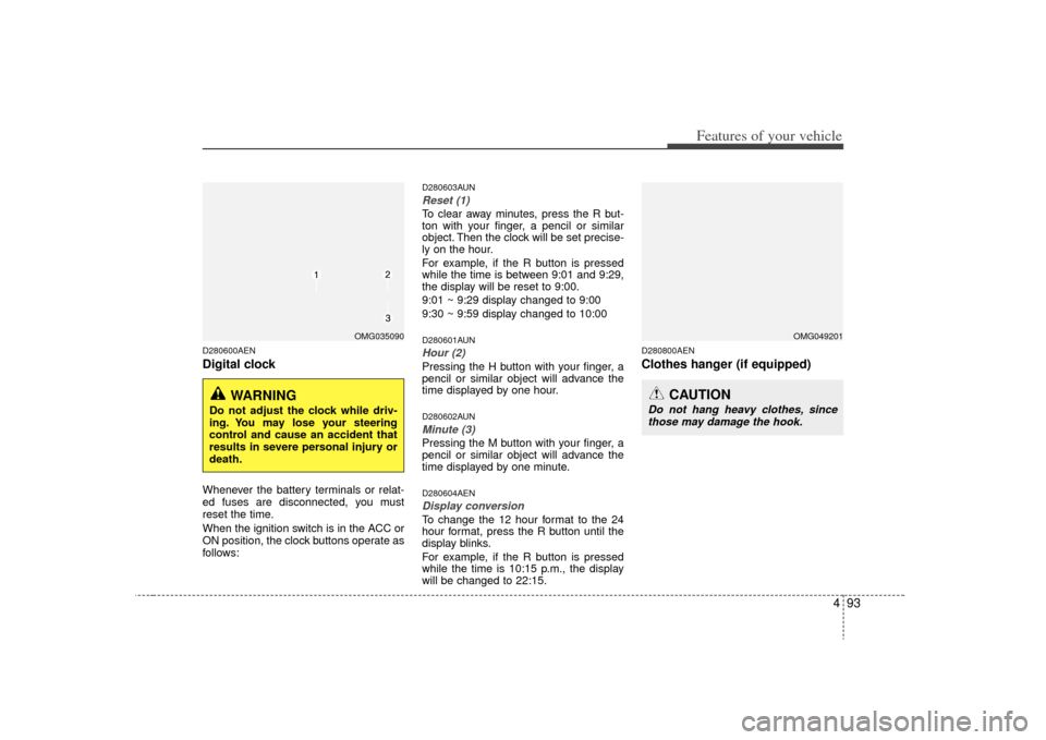 KIA Optima 2009 2.G Owners Manual 493
Features of your vehicle
D280600AENDigital clockWhenever the battery terminals or relat-
ed fuses are disconnected, you must
reset the time.
When the ignition switch is in the ACC or
ON position, 