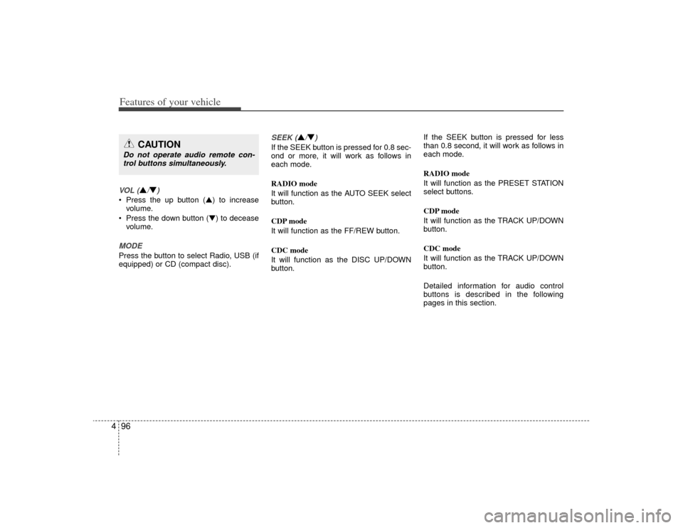 KIA Optima 2009 2.G Owners Manual Features of your vehicle96
4VOL (
▲/▼)
 Press the up button (▲) to increase
volume.
 Press the down button (▼) to decease volume.MODE Press the button to select Radio, USB (if
equipped) or CD 
