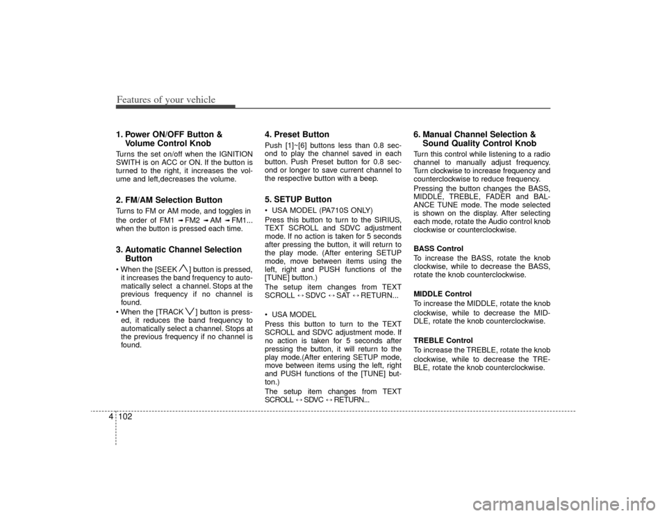 KIA Optima 2009 2.G Owners Manual Features of your vehicle102
41. Power ON/OFF Button &
Volume Control KnobTurns the set on/off when the IGNITION
SWITH is on ACC or ON. If the button is
turned to the right, it increases the vol-
ume a KIA Optima 2009 2.G Owners Manual Features of your vehicle102
41. Power ON/OFF Button &
Volume Control KnobTurns the set on/off when the IGNITION
SWITH is on ACC or ON. If the button is
turned to the right, it increases the vol-
ume a