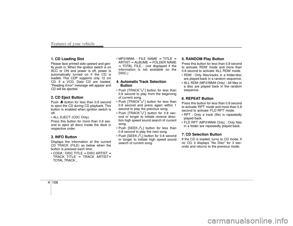 KIA Magnetis 2009 2.G Owners Manual Features of your vehicle106
41. CD Loading SlotPlease face printed side upward and gen-
tly push in. When the ignition switch is on
ACC or ON and power is off, power is
automatically turned on if the KIA Magnetis 2009 2.G Owners Manual Features of your vehicle106
41. CD Loading SlotPlease face printed side upward and gen-
tly push in. When the ignition switch is on
ACC or ON and power is off, power is
automatically turned on if the
