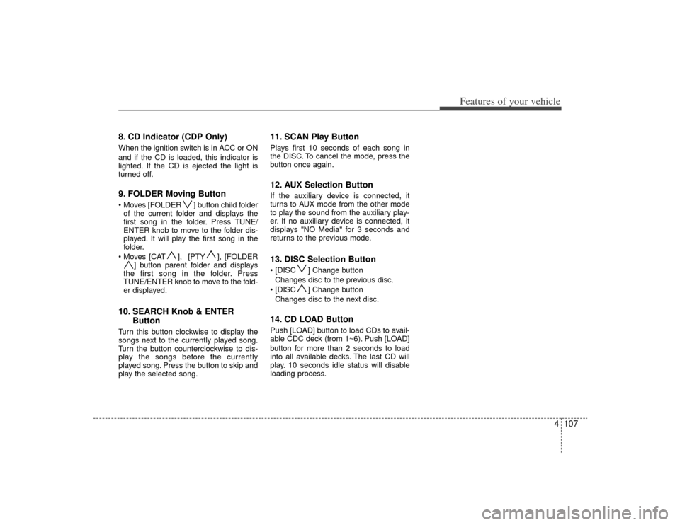 KIA Magnetis 2009 2.G Owners Manual 4107
Features of your vehicle
8. CD Indicator (CDP Only)When the ignition switch is in ACC or ON
and if the CD is loaded, this indicator is
lighted. If the CD is ejected the light is
turned off.9. FOL KIA Magnetis 2009 2.G Owners Manual 4107
Features of your vehicle
8. CD Indicator (CDP Only)When the ignition switch is in ACC or ON
and if the CD is loaded, this indicator is
lighted. If the CD is ejected the light is
turned off.9. FOL