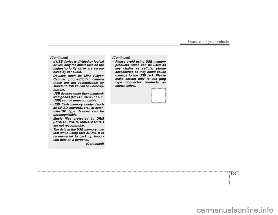 KIA Optima 2009 2.G Owners Manual 4109
Features of your vehicle
(Continued) If USB device is divided by logical drives, only the music files on thehighest-priority drive are recog- nized by car audio.
Devices such as MP3 Player/ Cell KIA Optima 2009 2.G Owners Manual 4109
Features of your vehicle
(Continued) If USB device is divided by logical drives, only the music files on thehighest-priority drive are recog- nized by car audio.
Devices such as MP3 Player/ Cell