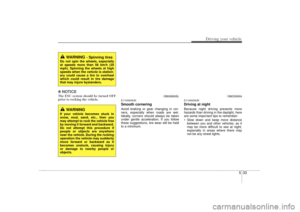 KIA Optima 2009 2.G Owners Manual 533
Driving your vehicle
✽
✽NOTICEThe ESC system should be turned OFF
prior to rocking the vehicle.
E110300AUNSmooth corneringAvoid braking or gear changing in cor-
ners, especially when roads are KIA Optima 2009 2.G Owners Manual 533
Driving your vehicle
✽
✽NOTICEThe ESC system should be turned OFF
prior to rocking the vehicle.
E110300AUNSmooth corneringAvoid braking or gear changing in cor-
ners, especially when roads are