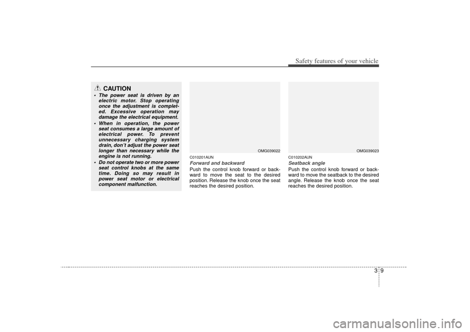 KIA Optima 2009 2.G Owners Manual 39
Safety features of your vehicle
C010201AUNForward and backwardPush the control knob forward or back-
ward to move the seat to the desired
position. Release the knob once the seat
reaches the desire