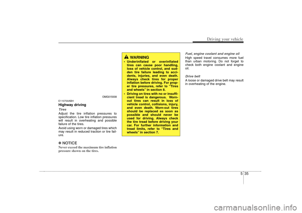 KIA Optima 2009 2.G Owners Manual 535
Driving your vehicle
E110700ABHHighway drivingTiresAdjust the tire inflation pressures to
specification. Low tire inflation pressures
will result in overheating and possible
failure of the tires.
