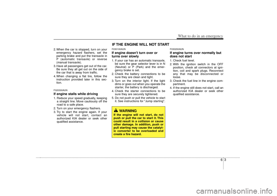 KIA Optima 2009 2.G User Guide 63
What to do in an emergency
2. When the car is stopped, turn on youremergency hazard flashers, set the
parking brake and put the transaxle in
P (automatic transaxle) or reverse
(manual transaxle).
3 KIA Optima 2009 2.G User Guide 63
What to do in an emergency
2. When the car is stopped, turn on youremergency hazard flashers, set the
parking brake and put the transaxle in
P (automatic transaxle) or reverse
(manual transaxle).
3