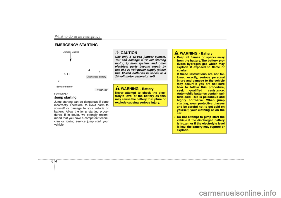 KIA Magnetis 2009 2.G User Guide What to do in an emergency46EMERGENCY STARTINGF040100AENJump starting  Jump starting can be dangerous if done
incorrectly. Therefore, to avoid harm to
yourself or damage to your vehicle or
battery, fo