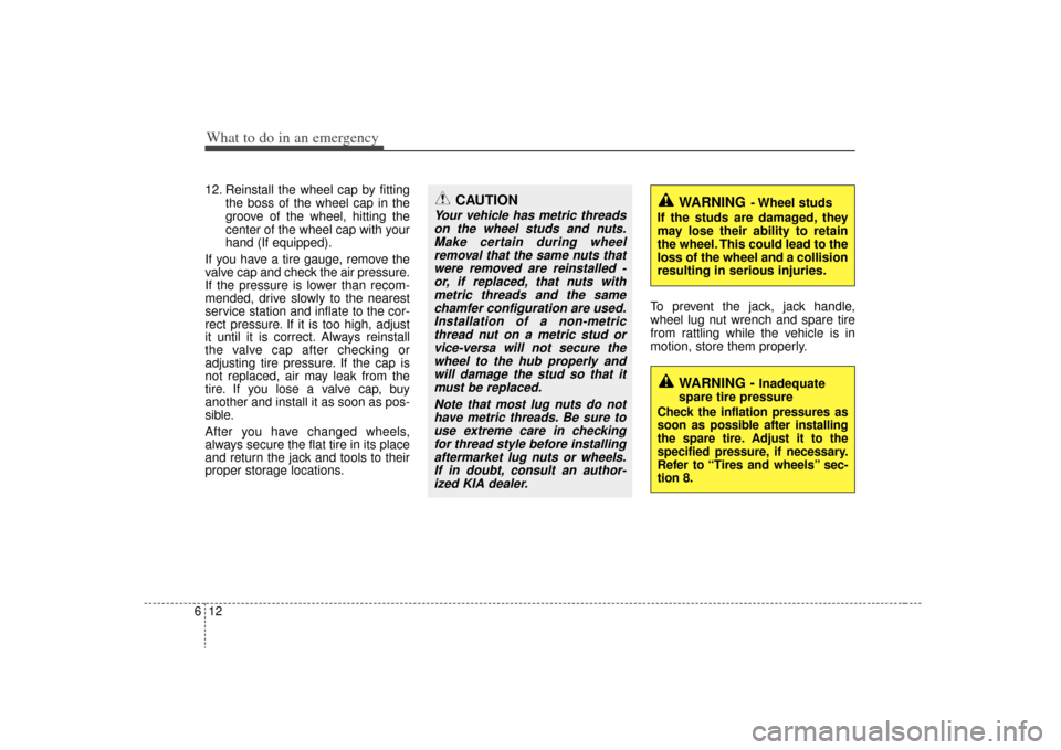 KIA Optima 2009 2.G Owners Manual What to do in an emergency12
612. Reinstall the wheel cap by fitting
the boss of the wheel cap in the
groove of the wheel, hitting the
center of the wheel cap with your
hand (If equipped).
If you have KIA Optima 2009 2.G Owners Manual What to do in an emergency12
612. Reinstall the wheel cap by fitting
the boss of the wheel cap in the
groove of the wheel, hitting the
center of the wheel cap with your
hand (If equipped).
If you have