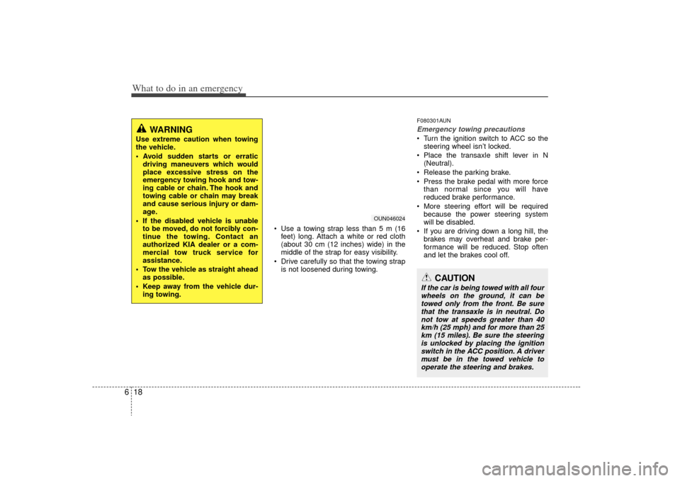 KIA Magnetis 2009 2.G User Guide What to do in an emergency18
6
 Use a towing strap less than 5 m (16
feet) long. Attach a white or red cloth
(about 30 cm (12 inches) wide) in the
middle of the strap for easy visibility.
 Drive caref