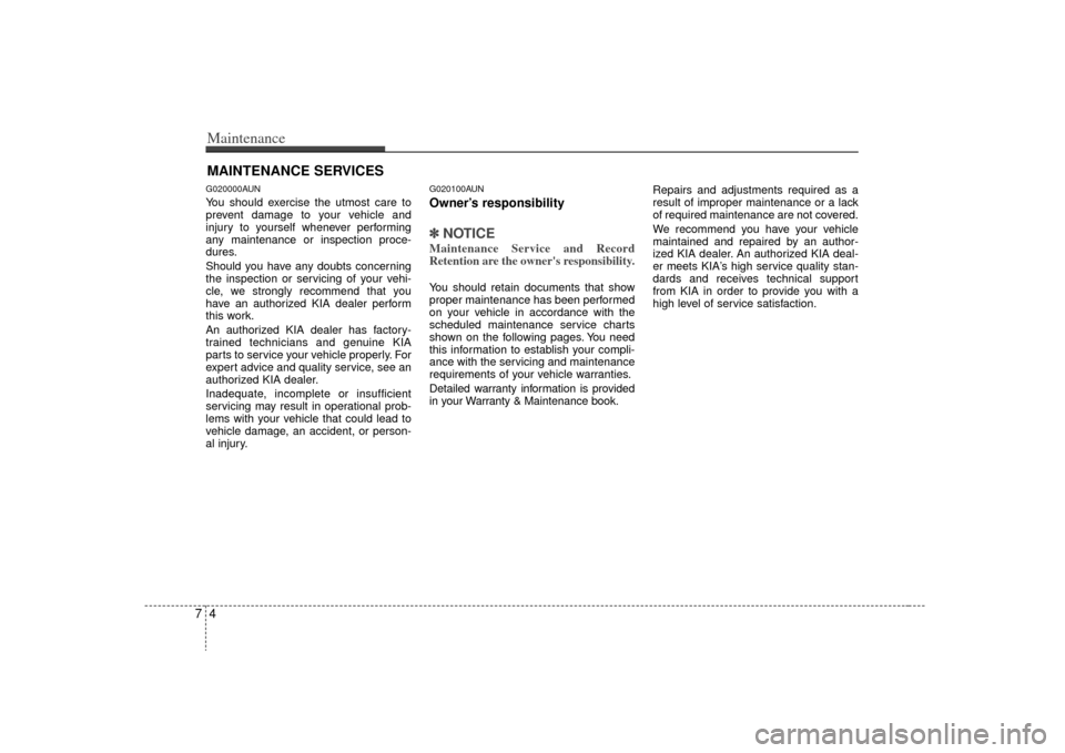 KIA Optima 2009 2.G Owners Manual Maintenance47MAINTENANCE SERVICESG020000AUNYou should exercise the utmost care to
prevent damage to your vehicle and
injury to yourself whenever performing
any maintenance or inspection proce-
dures.
