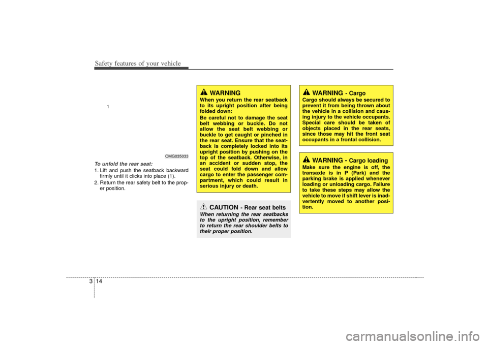 KIA Optima 2009 2.G Owners Manual Safety features of your vehicle14
3To unfold the rear seat:1. Lift and push the seatback backward
firmly until it clicks into place (1).
2. Return the rear safety belt to the prop- er position.
OMG035
