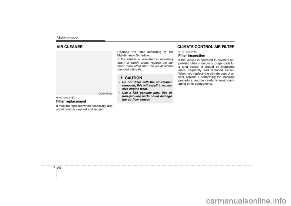 KIA Optima 2009 2.G Owners Manual Maintenance24
7AIR CLEANER G160100AUN-ECFilter replacement It must be replaced when necessary, and
should not be cleaned and reused. Replace the filter according to the
Maintenance Schedule.
If the v KIA Optima 2009 2.G Owners Manual Maintenance24
7AIR CLEANER G160100AUN-ECFilter replacement It must be replaced when necessary, and
should not be cleaned and reused. Replace the filter according to the
Maintenance Schedule.
If the v