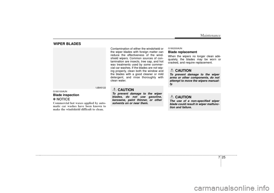 KIA Optima 2009 2.G Owners Manual 725
Maintenance
WIPER BLADES G180100AUNBlade inspection✽
✽NOTICECommercial hot waxes applied by auto-
matic car washes have been known to
make the windshield difficult to clean.
Contamination of KIA Optima 2009 2.G Owners Manual 725
Maintenance
WIPER BLADES G180100AUNBlade inspection✽
✽NOTICECommercial hot waxes applied by auto-
matic car washes have been known to
make the windshield difficult to clean.
Contamination of