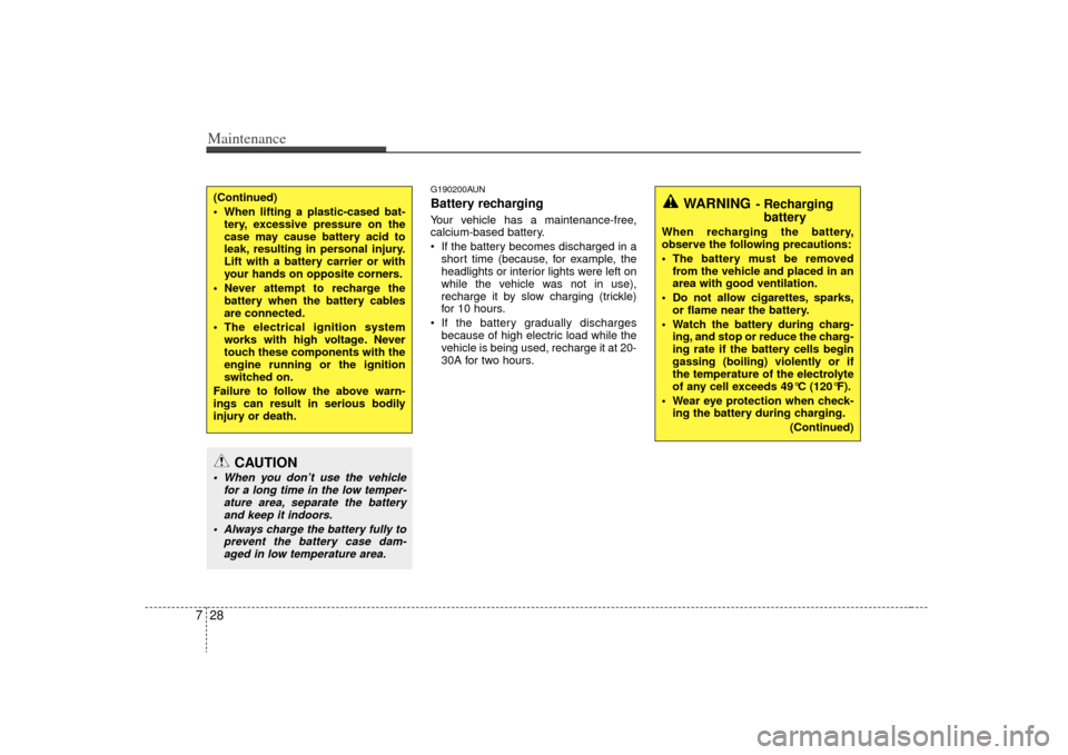 KIA Optima 2009 2.G Owners Manual Maintenance28
7
G190200AUNBattery recharging  Your vehicle has a maintenance-free,
calcium-based battery.
 If the battery becomes discharged in a
short time (because, for example, the
headlights or in