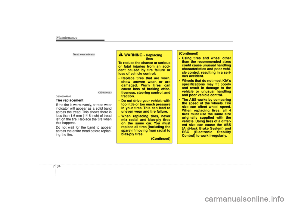 KIA Optima 2009 2.G Service Manual Maintenance34
7G200600AMGTire replacement
If the tire is worn evenly, a tread wear
indicator will appear as a solid band
across the tread. This shows there is
less than 1.6 mm (1/16 inch) of tread
lef