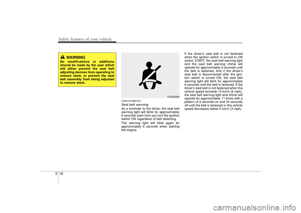 KIA Optima 2009 2.G Owners Manual Safety features of your vehicle16
3
C020101ABH-EUSeat belt warning As a reminder to the driver, the seat belt
warning light will blink for approximately
6 seconds each time you turn the ignition
switc