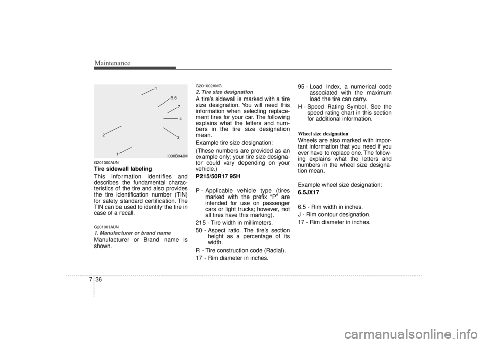 KIA Optima 2009 2.G Owners Manual Maintenance36
7G201000AUNTire sidewall labeling
This information identifies and
describes the fundamental charac-
teristics of the tire and also provides
the tire identification number (TIN)
for safet KIA Optima 2009 2.G Owners Manual Maintenance36
7G201000AUNTire sidewall labeling
This information identifies and
describes the fundamental charac-
teristics of the tire and also provides
the tire identification number (TIN)
for safet