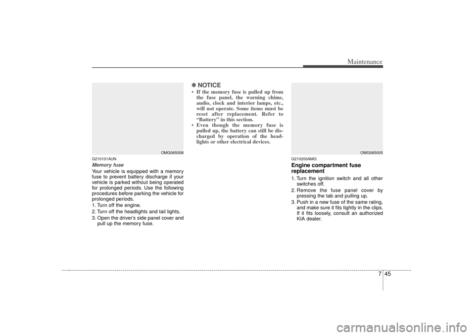 KIA Optima 2009 2.G Owners Manual 745
Maintenance
G210101AUNMemory fuseYour vehicle is equipped with a memory
fuse to prevent battery discharge if your
vehicle is parked without being operated
for prolonged periods. Use the following
KIA Optima 2009 2.G Owners Manual 745
Maintenance
G210101AUNMemory fuseYour vehicle is equipped with a memory
fuse to prevent battery discharge if your
vehicle is parked without being operated
for prolonged periods. Use the following