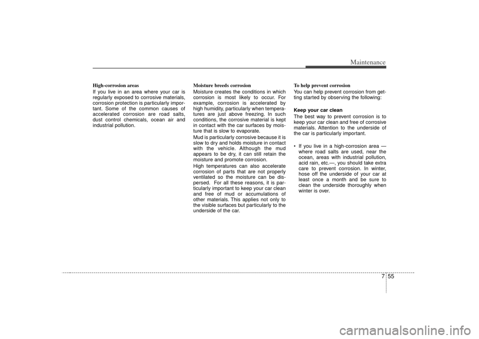 KIA Optima 2009 2.G Owners Manual 755
Maintenance
High-corrosion areas
If you live in an area where your car is
regularly exposed to corrosive materials,
corrosion protection is particularly impor-
tant. Some of the common causes of
a KIA Optima 2009 2.G Owners Manual 755
Maintenance
High-corrosion areas
If you live in an area where your car is
regularly exposed to corrosive materials,
corrosion protection is particularly impor-
tant. Some of the common causes of
a