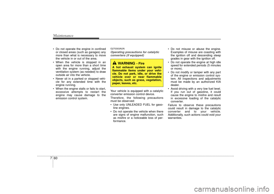 KIA Optima 2009 2.G User Guide Maintenance60
7 Do not operate the engine in confined
or closed areas (such as garages) any
more than what is necessary to move
the vehicle in or out of the area.
When the vehicle is stopped in an op KIA Optima 2009 2.G User Guide Maintenance60
7 Do not operate the engine in confined
or closed areas (such as garages) any
more than what is necessary to move
the vehicle in or out of the area.
When the vehicle is stopped in an op