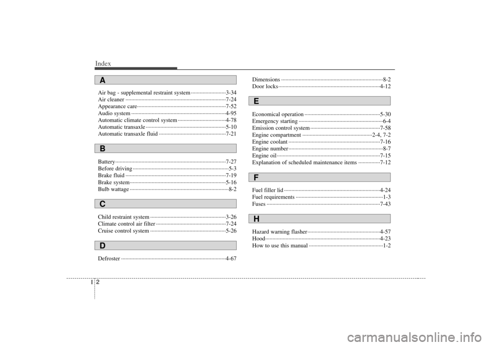 KIA Optima 2009 2.G Owners Manual Index2I
Air bag - supplemental restraint system ··················\
······3-34
Air cleaner ··················\
··················\
···· KIA Optima 2009 2.G Owners Manual Index2I
Air bag - supplemental restraint system ··················\
······3-34
Air cleaner ··················\
··················\
····Â
