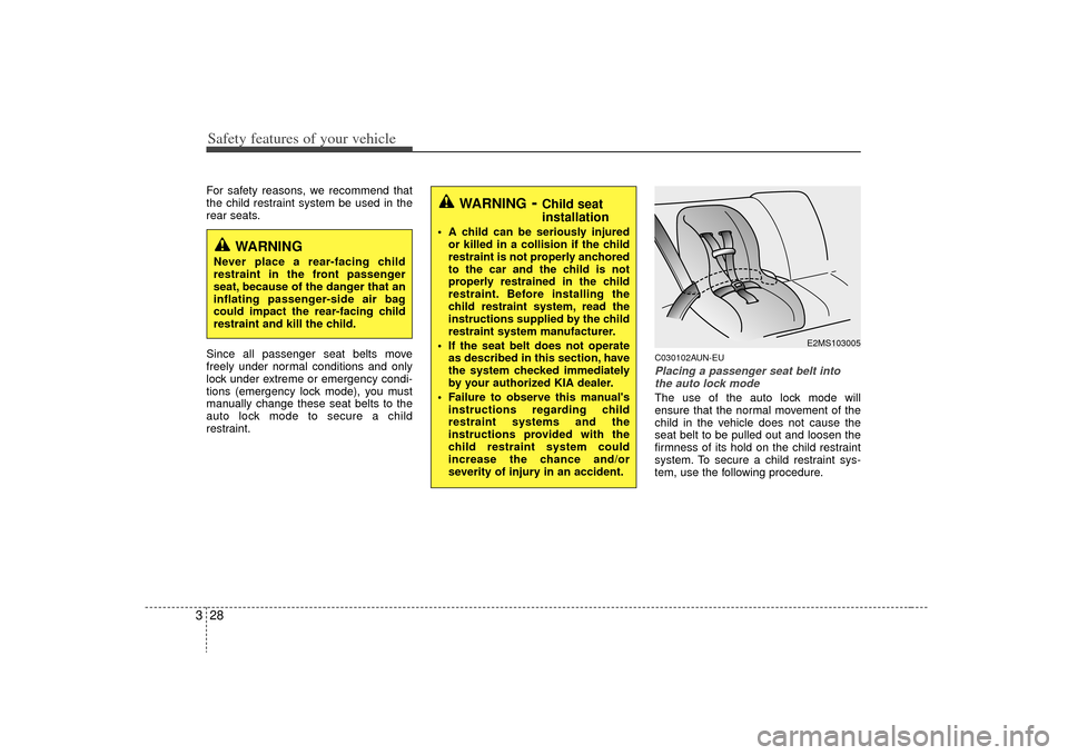 KIA Optima 2009 2.G Service Manual Safety features of your vehicle28
3For safety reasons, we recommend that
the child restraint system be used in the
rear seats.
Since all passenger seat belts move
freely under normal conditions and on