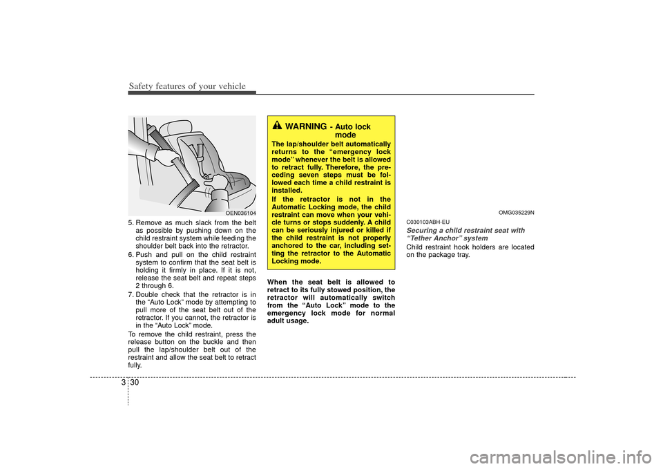 KIA Optima 2009 2.G Service Manual Safety features of your vehicle30
35. Remove as much slack from the belt
as possible by pushing down on the
child restraint system while feeding the
shoulder belt back into the retractor.
6. Push and 