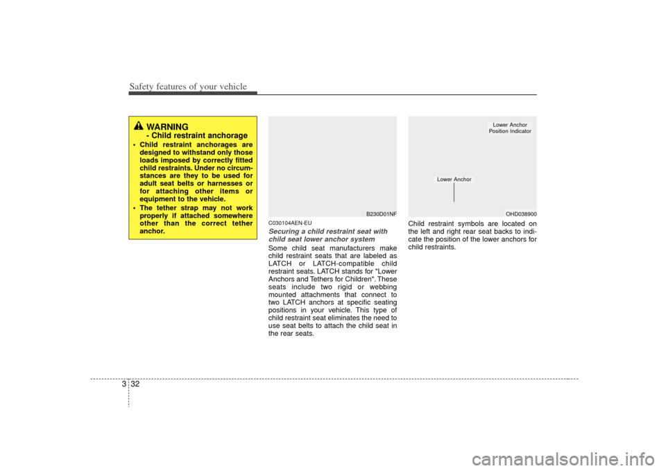 KIA Optima 2009 2.G Service Manual Safety features of your vehicle32
3
C030104AEN-EUSecuring a child restraint seat with
child seat lower anchor systemSome child seat manufacturers make
child restraint seats that are labeled as
LATCH o