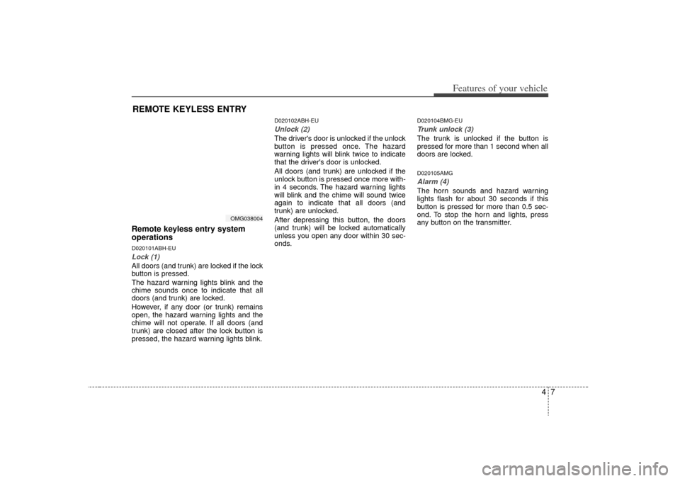 KIA Optima 2009 2.G Owners Manual 47
Features of your vehicle
Remote keyless entry system
operationsD020101ABH-EULock (1)All doors (and trunk) are locked if the lock
button is pressed.
The hazard warning lights blink and the
chime sou