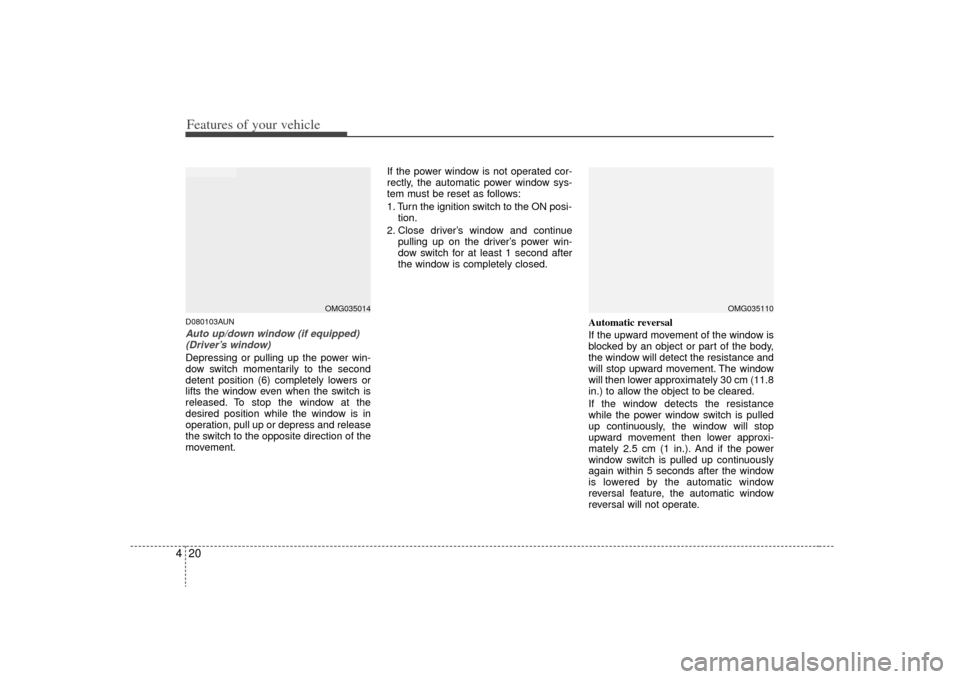 KIA Optima 2009 2.G Manual Online Features of your vehicle20
4D080103AUNAuto up/down window (if equipped)
(Driver’s window)Depressing or pulling up the power win-
dow switch momentarily to the second
detent position (6) completely l KIA Optima 2009 2.G Manual Online Features of your vehicle20
4D080103AUNAuto up/down window (if equipped)
(Driver’s window)Depressing or pulling up the power win-
dow switch momentarily to the second
detent position (6) completely l