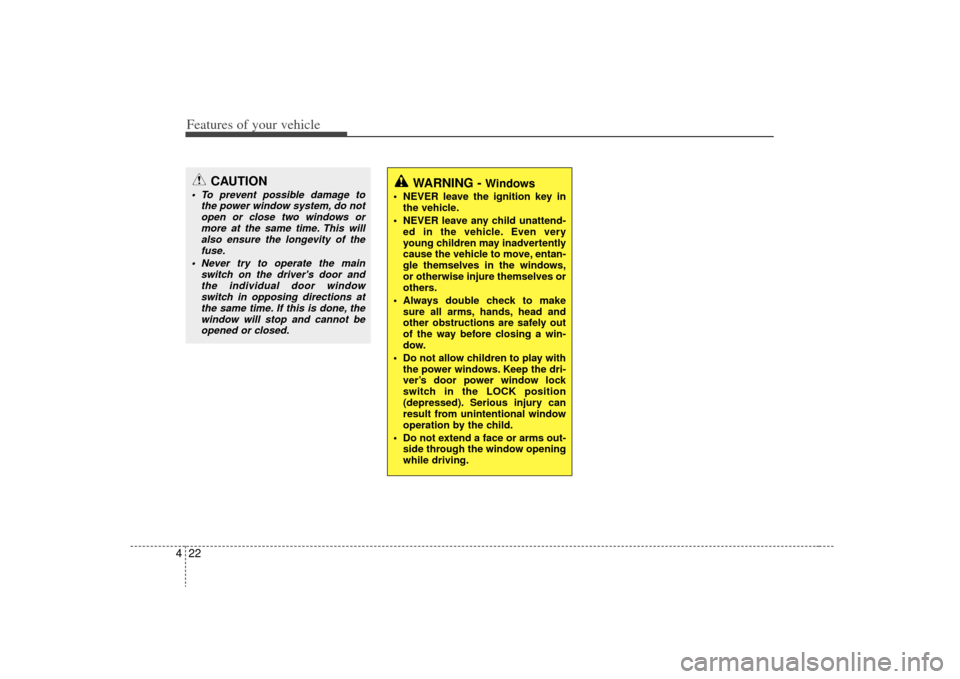 KIA Optima 2009 2.G Owners Manual Features of your vehicle22
4
WARNING - 
Windows
 NEVER leave the ignition key in
the vehicle.
 NEVER leave any child unattend- ed in the vehicle. Even very
young children may inadvertently
cause the v