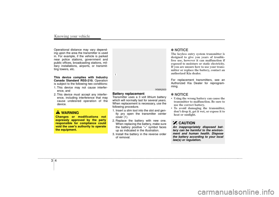 KIA Rio 2009 2.G User Guide Knowing your vehicle43Operational distance may vary depend-
ing upon the area the transmitter is used
in. For example, if the vehicle is parked
near police stations, government and
public offices, bro