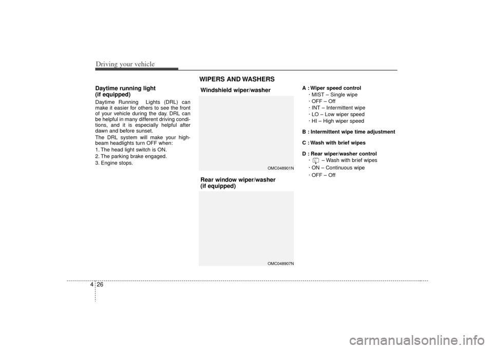 KIA Rio 2009 2.G Owners Manual Driving your vehicle26
4Daytime running light 
(if equipped)Daytime Running  Lights (DRL) can
make it easier for others to see the front
of your vehicle during the day. DRL can
be helpful in many diff