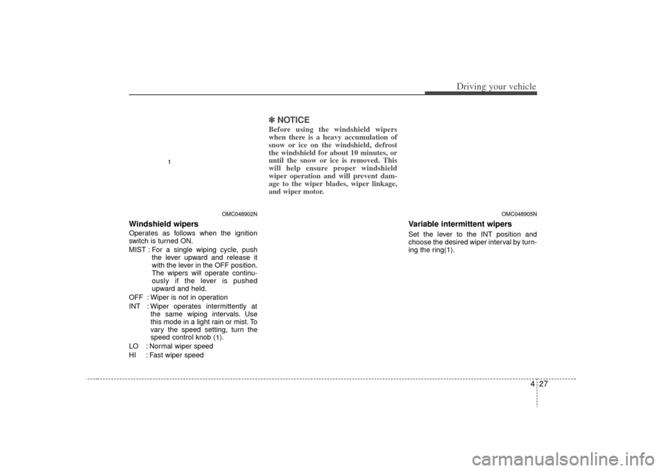 KIA Rio 2009 2.G Owners Manual 427
Driving your vehicle
Windshield wipers Operates as follows when the ignition
switch is turned ON.
MIST : For a single wiping cycle, pushthe lever upward and release it
with the lever in the OFF po KIA Rio 2009 2.G Owners Manual 427
Driving your vehicle
Windshield wipers Operates as follows when the ignition
switch is turned ON.
MIST : For a single wiping cycle, pushthe lever upward and release it
with the lever in the OFF po