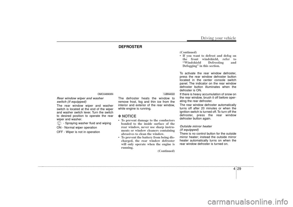 KIA Rio 2009 2.G Owners Manual 429
Driving your vehicle
Rear window wiper and washerswitch (if equipped)The rear window wiper and washer
switch is located at the end of the wiper
and washer switch lever. Turn the switch
to desired KIA Rio 2009 2.G Owners Manual 429
Driving your vehicle
Rear window wiper and washerswitch (if equipped)The rear window wiper and washer
switch is located at the end of the wiper
and washer switch lever. Turn the switch
to desired