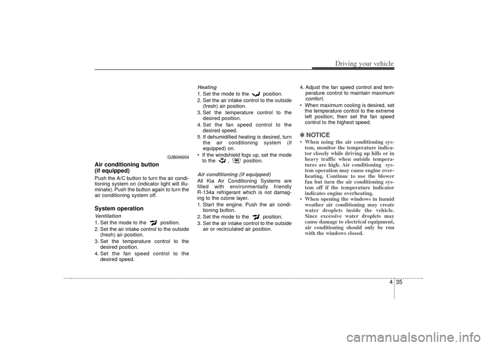 KIA Rio 2009 2.G Owners Manual 435
Driving your vehicle
Air conditioning button
(if equipped) Push the A/C button to turn the air condi-
tioning system on (indicator light will illu-
minate). Push the button again to turn the
air KIA Rio 2009 2.G Owners Manual 435
Driving your vehicle
Air conditioning button
(if equipped) Push the A/C button to turn the air condi-
tioning system on (indicator light will illu-
minate). Push the button again to turn the
air