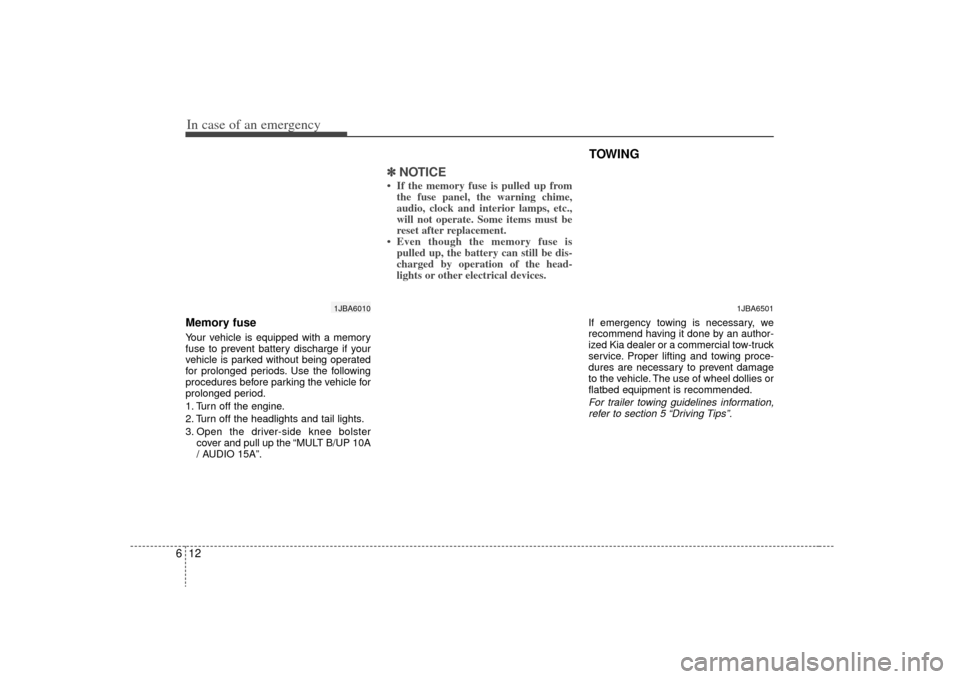 KIA Rio 2009 2.G Owners Manual In case of an emergency12
6Memory fuseYour vehicle is equipped with a memory
fuse to prevent battery discharge if your
vehicle is parked without being operated
for prolonged periods. Use the following