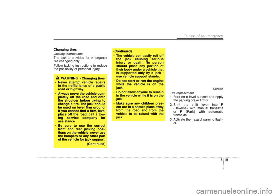 KIA Rio 2009 2.G Owners Manual 619
In case of an emergency
Changing tires Jacking instructions The jack is provided for emergency
tire changing only.
Follow jacking instructions to reduce
the possibility of personal injury.
Tire re