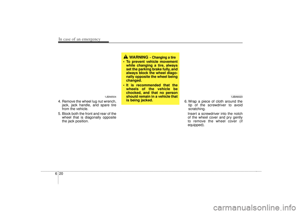 KIA Rio 2009 2.G Owners Manual In case of an emergency20
64. Remove the wheel lug nut wrench,
jack, jack handle, and spare tire
from the vehicle.
5. Block both the front and rear of the wheel that is diagonally opposite
the jack po